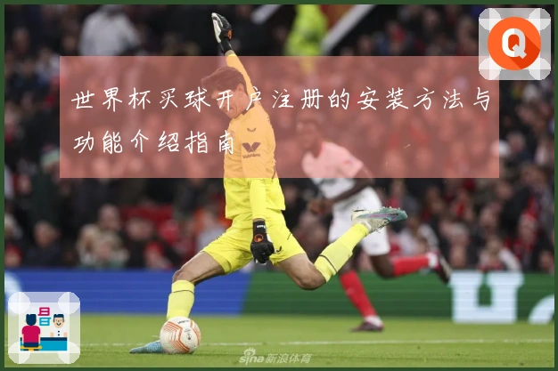 世界杯买球开户注册的安装方法与功能介绍指南