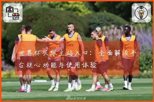 世界杯买球主站入口：全面解读平台核心功能与使用体验