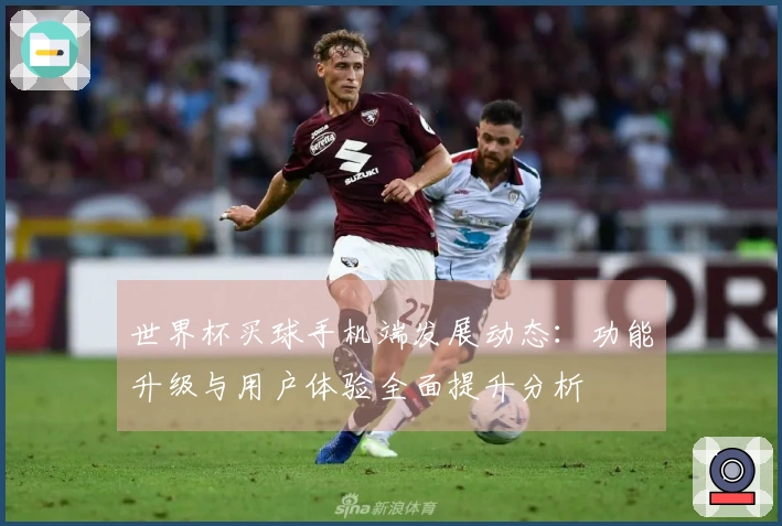 世界杯买球手机端发展动态：功能升级与用户体验全面提升分析